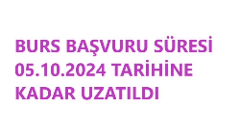 BURS BAŞVURU SÜRESİ UZATILDI.